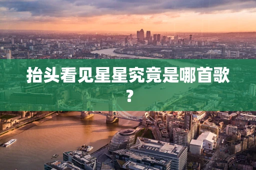 抬头看见星星究竟是哪首歌？