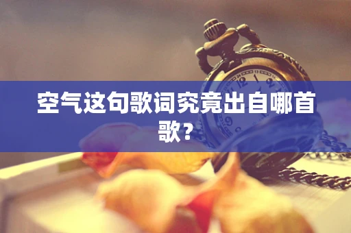空气这句歌词究竟出自哪首歌？