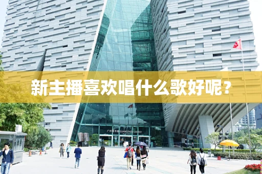 新主播喜欢唱什么歌好呢？