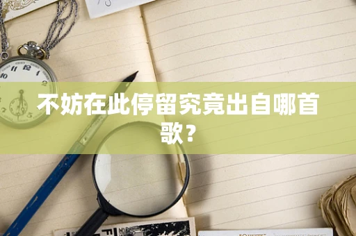 不妨在此停留究竟出自哪首歌？
