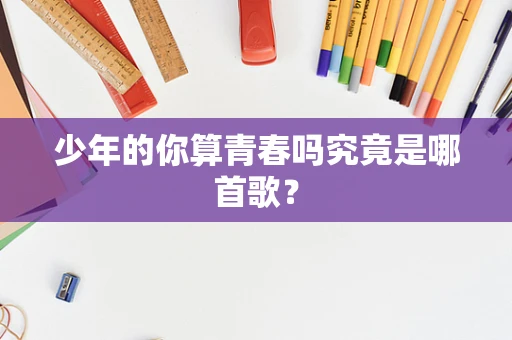 少年的你算青春吗究竟是哪首歌？