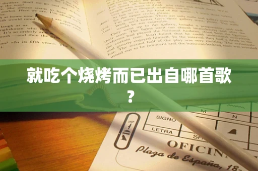就吃个烧烤而已出自哪首歌？