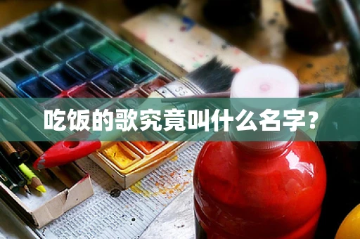 吃饭的歌究竟叫什么名字？