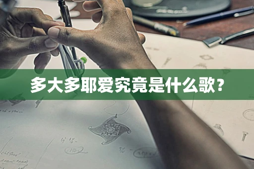 多大多耶爱究竟是什么歌？