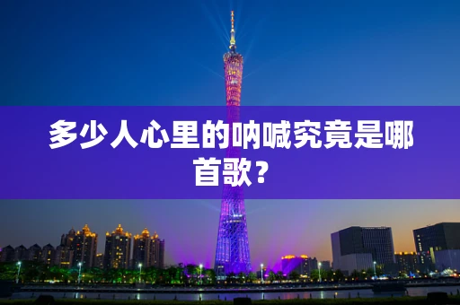 多少人心里的呐喊究竟是哪首歌？