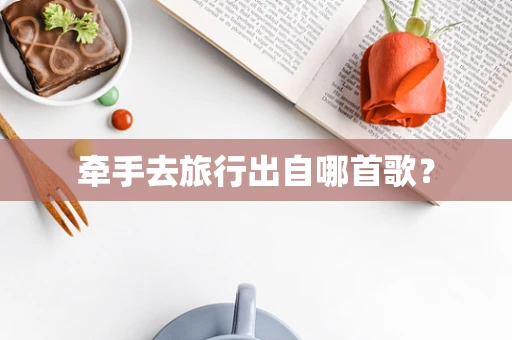牵手去旅行出自哪首歌？