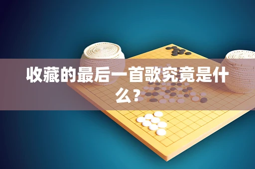 收藏的最后一首歌究竟是什么？