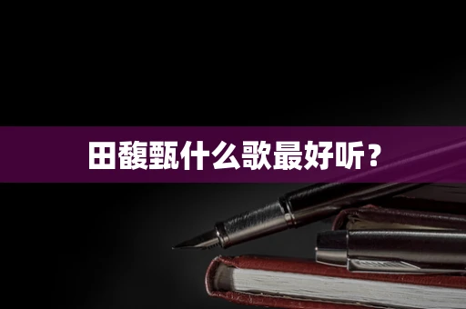 田馥甄什么歌最好听？