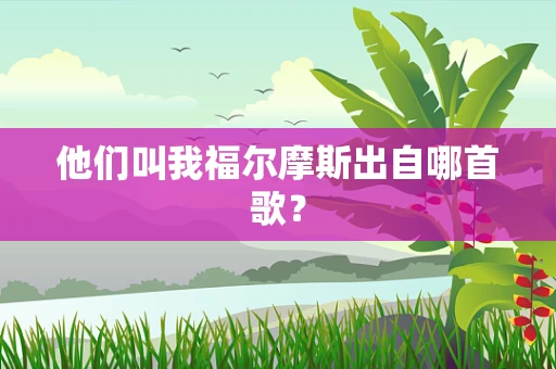 他们叫我福尔摩斯出自哪首歌？