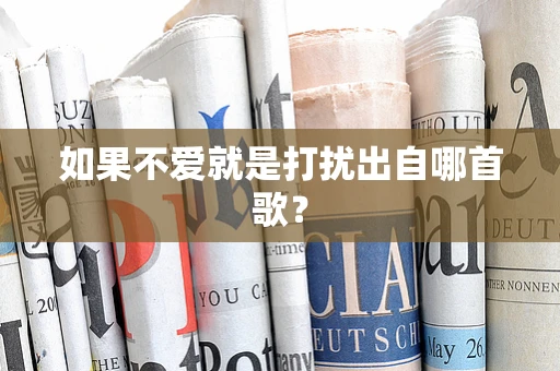 如果不爱就是打扰出自哪首歌？