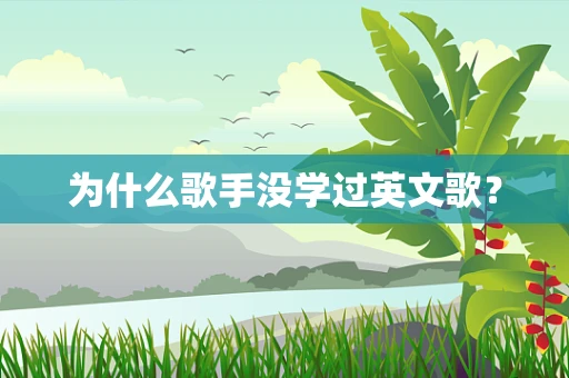 为什么歌手没学过英文歌？