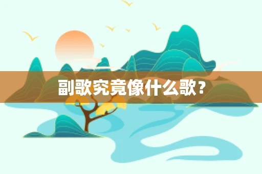 副歌究竟像什么歌？
