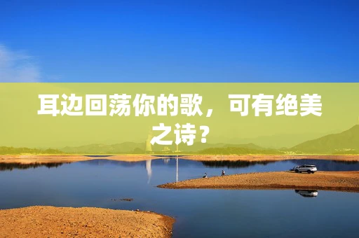耳边回荡你的歌，可有绝美之诗？