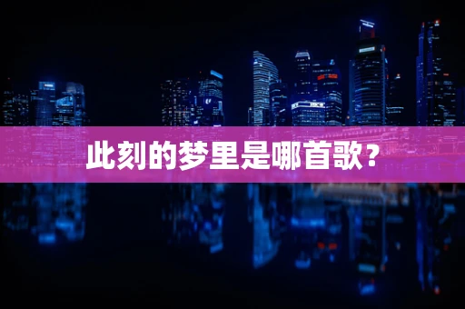 此刻的梦里是哪首歌？