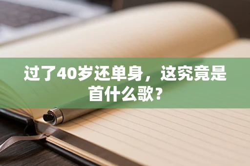 过了40岁还单身，这究竟是首什么歌？