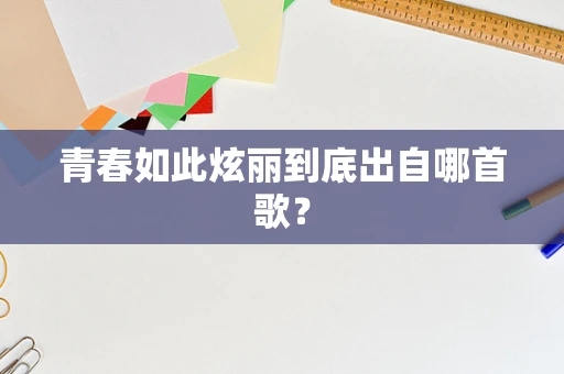 青春如此炫丽到底出自哪首歌？