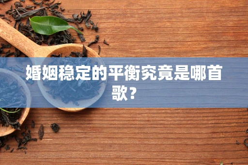 婚姻稳定的平衡究竟是哪首歌？