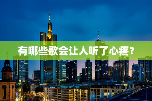 有哪些歌会让人听了心疼？