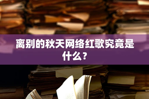 离别的秋天网络红歌究竟是什么？