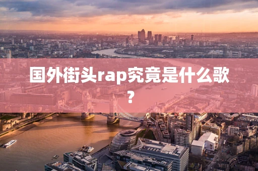 国外街头rap究竟是什么歌？