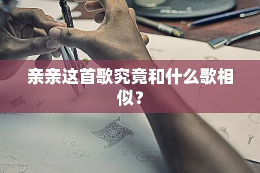 亲亲这首歌究竟和什么歌相似？