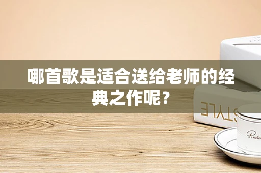 哪首歌是适合送给老师的经典之作呢？
