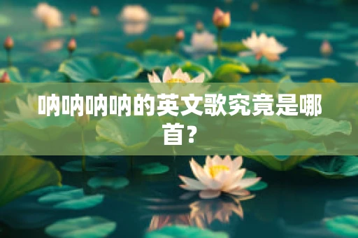呐呐呐呐的英文歌究竟是哪首？