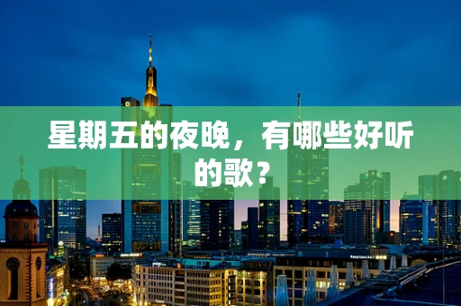 星期五的夜晚，有哪些好听的歌？
