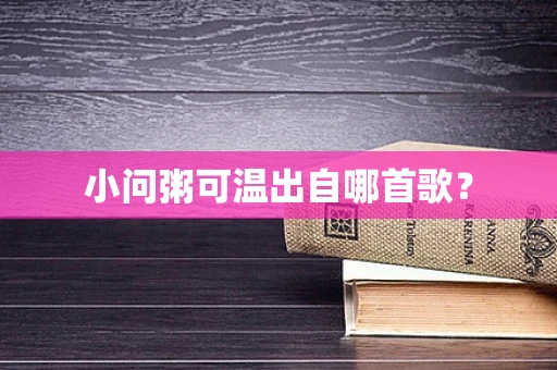 小问粥可温出自哪首歌？
