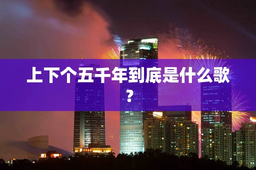 上下个五千年到底是什么歌？