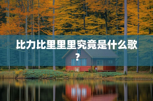 比力比里里里究竟是什么歌？
