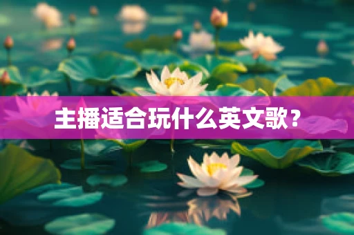 主播适合玩什么英文歌？