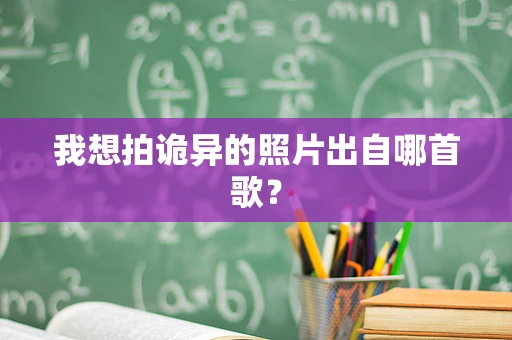我想拍诡异的照片出自哪首歌？