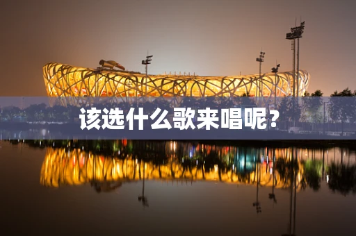 该选什么歌来唱呢？