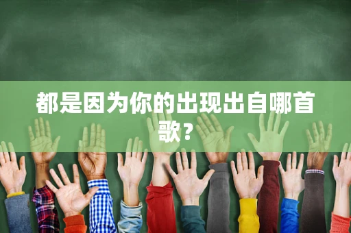 都是因为你的出现出自哪首歌？