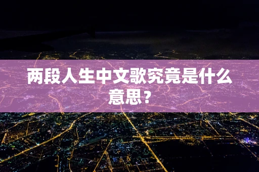 两段人生中文歌究竟是什么意思？