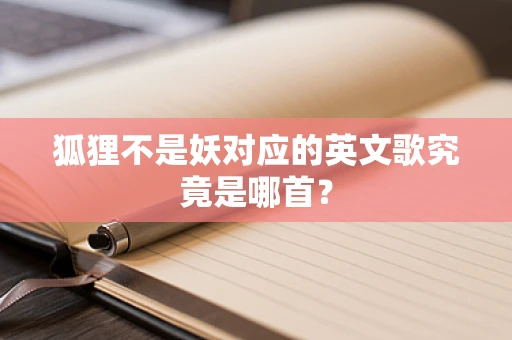 狐狸不是妖对应的英文歌究竟是哪首？