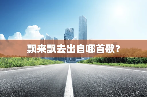 飘来飘去出自哪首歌？