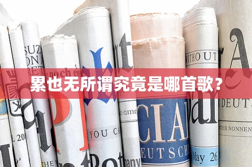 累也无所谓究竟是哪首歌？