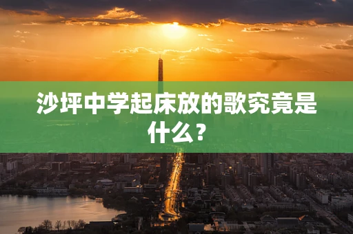 沙坪中学起床放的歌究竟是什么？