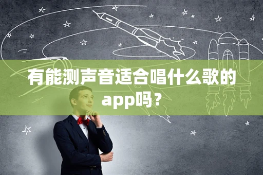 有能测声音适合唱什么歌的app吗？