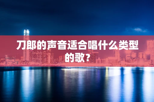刀郎的声音适合唱什么类型的歌？