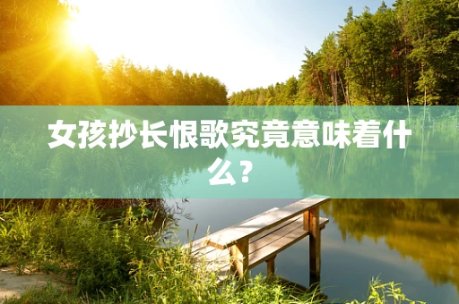 女孩抄长恨歌究竟意味着什么？