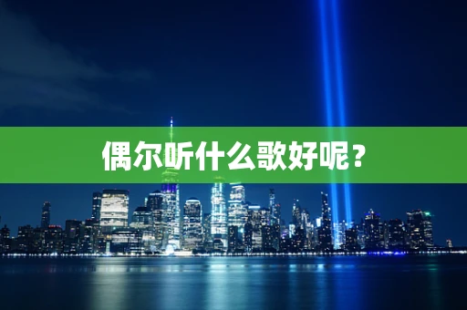 偶尔听什么歌好呢？