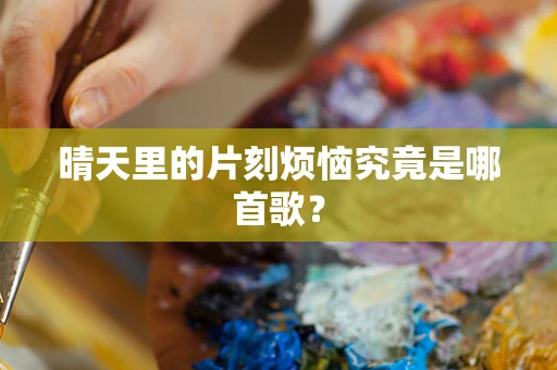 晴天里的片刻烦恼究竟是哪首歌？