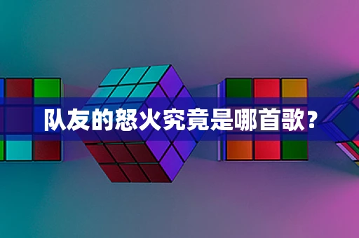 队友的怒火究竟是哪首歌？