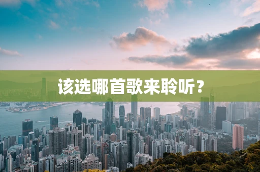该选哪首歌来聆听？