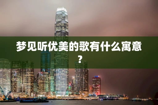 梦见听优美的歌有什么寓意？