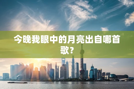今晚我眼中的月亮出自哪首歌？