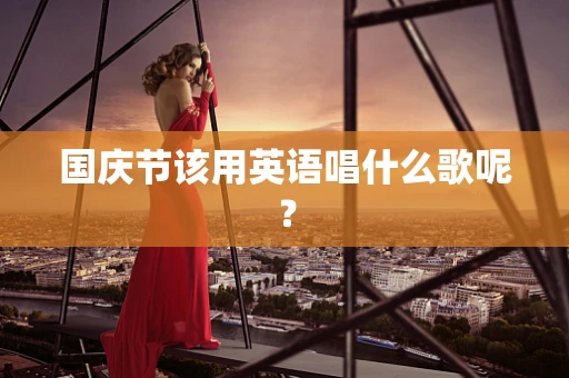 国庆节该用英语唱什么歌呢？